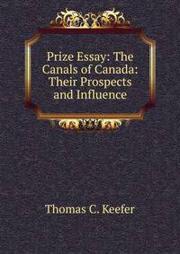 Prize Essay: The Canals of Canada: Their Prospects and Influence