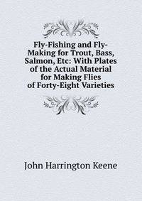 Fly-Fishing and Fly-Making for Trout, Bass, Salmon, Etc: With Plates of the Actual Material for Making Flies of Forty-Eight Varieties