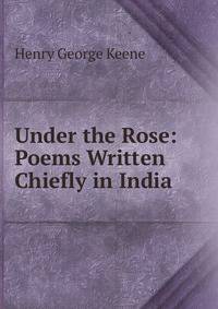 Under the Rose: Poems Written Chiefly in India