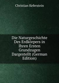 Die Naturgeschichte Des Erdkorpers in Ihren Ersten Grundzugen Dargestellt (German Edition)