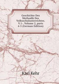Geschichte Des Methodik Des Volksschulunterrichtes. V.1-, Volume 2, parts 4-5 (German Edition)