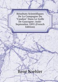 R?sultats Scientifiques De La Campagne Du "Caudan" Dans Le Golfe De Gascogne: Ao?t-Septembre 1895 (French Edition)