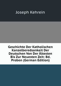 Geschichte Der Katholischen Kanzelberedsankeit Der Deutschen Von Der Altesten Bis Zur Neuesten Zeit: Bd. Proben (German Edition)