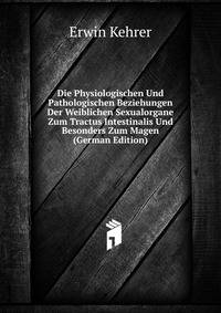 Die Physiologischen Und Pathologischen Beziehungen Der Weiblichen Sexualorgane Zum Tractus Intestinalis Und Besonders Zum Magen (German Edition)