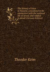 The history of Jesus of Nazara: considered in its connection with the national life of Israel, and related in detail (German Edition)