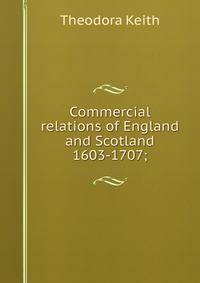 Commercial relations of England and Scotland 1603-1707;