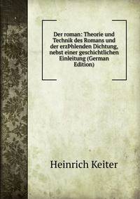 Der roman: Theorie und Technik des Romans und der erz?hlenden Dichtung, nebst einer geschichtlichen Einleitung (German Edition)