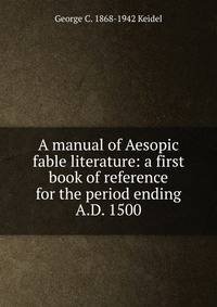 A manual of Aesopic fable literature: a first book of reference for the period ending A.D. 1500