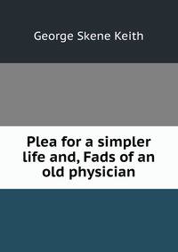 Plea for a simpler life and, Fads of an old physician