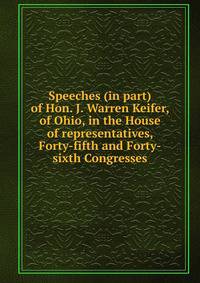 Speeches (in part) of Hon. J. Warren Keifer, of Ohio, in the House of representatives, Forty-fifth and Forty-sixth Congresses