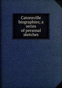 Catonsville biographies; a series of personal sketches