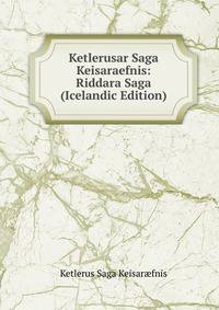 Ketlerusar Saga Keisaraefnis: Riddara Saga (Icelandic Edition)