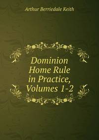 Dominion Home Rule in Practice, Volumes 1-2