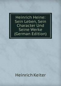 Heinrich Heine: Sein Leben, Sein Character Und Seine Werke (German Edition)