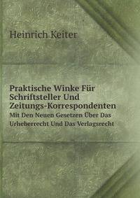 Praktische Winke Fr Schriftsteller Und Zeitungs-Korrespondenten. Mit Den Neuen Gesetzen ber Das Urheberrecht Und Das Verlagsrecht