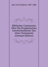 Biblischer Commentar Uber Die Prophetischen Geschichtsbucher Des Alten Testaments (German Edition)