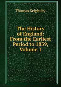 The History of England: From the Earliest Period to 1839, Volume 1