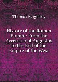 History of the Roman Empire: From the Accession of Augustus to the End of the Empire of the West