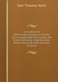 Schwabische Reformationsgeschichte Bis Zum Augsburger Reichstag. Mit Einem Anhang Ungedruckter Reformationsbriefe (German Edition)
