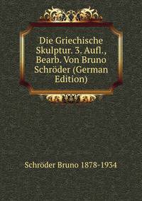 Die Griechische Skulptur. 3. Aufl., Bearb. Von Bruno Schroder (German Edition)