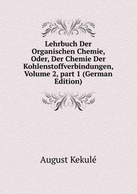 Lehrbuch Der Organischen Chemie, Oder, Der Chemie Der Kohlenstoffverbindungen, Volume 2, part 1 (German Edition)
