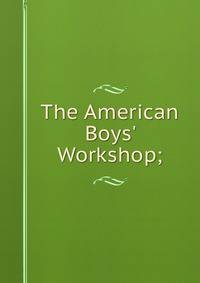The American Boys' Workshop;