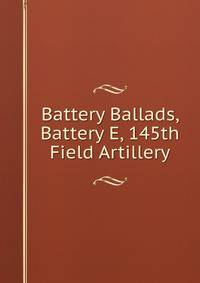 Battery Ballads, Battery E, 145th Field Artillery