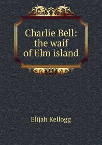 Charlie Bell: the waif of Elm island