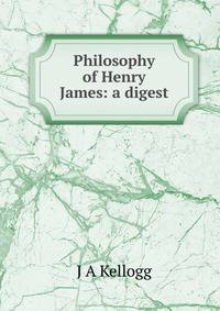 Philosophy of Henry James: a digest