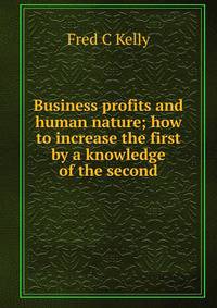 Business profits and human nature; how to increase the first by a knowledge of the second