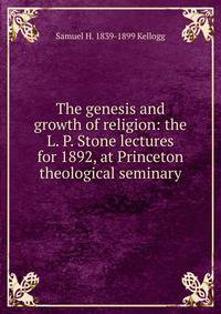 The genesis and growth of religion: the L. P. Stone lectures for 1892, at Princeton theological seminary
