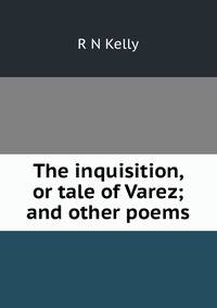 The inquisition, or tale of Varez; and other poems