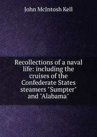 Recollections of a naval life: including the cruises of the Confederate States steamers "Sumpter" and "Alabama"