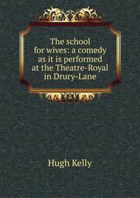 The school for wives: a comedy as it is performed at the Theatre-Royal in Drury-Lane