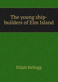 The young ship-builders of Elm Island