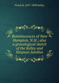 Reminiscences of New Hampton, N.H.; also a genealogical sketch of the Kelley and Simpson families