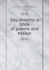 Day dreams: a book of poems and essays