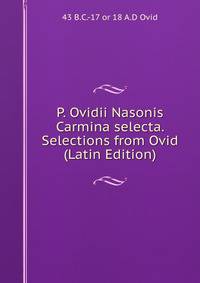 P. Ovidii Nasonis Carmina selecta. Selections from Ovid (Latin Edition)