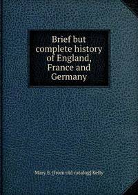 Brief but complete history of England, France and Germany