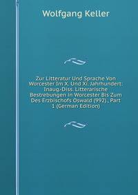 Zur Litteratur Und Sprache Von Worcester Im X. Und Xi. Jahrhundert: Inaug.-Diss. Litterarische Bestrebungen in Worcester Bis Zum Des Erzbischofs Oswald (992)., Part 1 (German Edition)