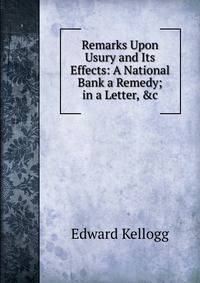 Remarks Upon Usury and Its Effects: A National Bank a Remedy; in a Letter, &amp;c