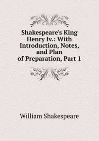 Shakespeare's King Henry Iv.: With Introduction, Notes, and Plan of Preparation, Part 1