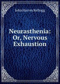 Neurasthenia: Or, Nervous Exhaustion