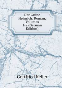 Der Grune Heinrich: Roman, Volumes 1-2 (German Edition)