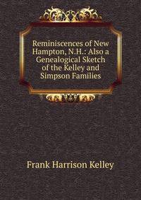 Reminiscences of New Hampton, N.H.: Also a Genealogical Sketch of the Kelley and Simpson Families
