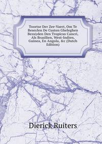 Toortse Der Zee-Vaert, Om Te Beseylen De Custen Gheleghen Bezuyden Den Tropicus Cancri, Als Brasilien, West-Indien, Guinea, En Angola, &amp;c (Dutch Edition)