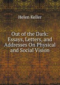 Out of the Dark: Essays, Letters, and Addresses On Physical and Social Vision