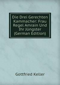 Die Drei Gerechten Kammacher: Frau Regel Amrain Und Ihr Jungster (German Edition)