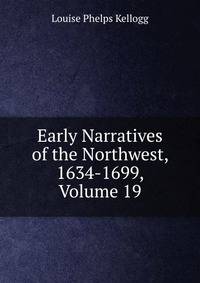 Early Narratives of the Northwest, 1634-1699, Volume 19