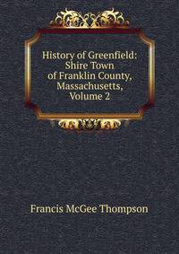History of Greenfield: Shire Town of Franklin County, Massachusetts, Volume 2